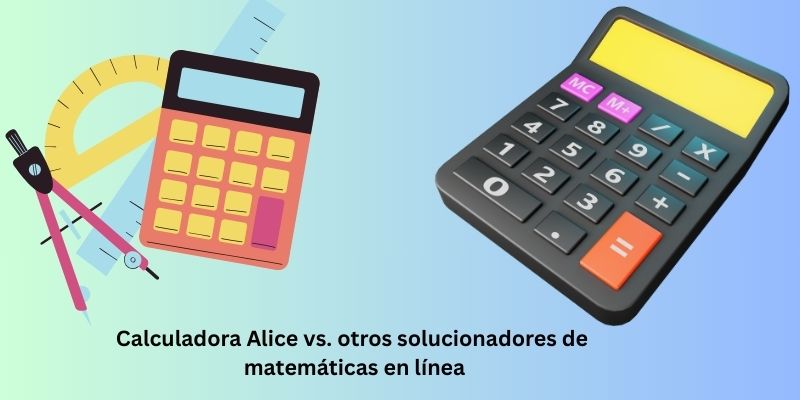Calculadora Alice vs Otros Solucionadores de Matemáticas en Línea: ¿Cuál es la Mejor para Ti?